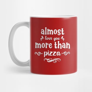 Almost love you more than pizza funny valentines day gift for pizzalovers Mug